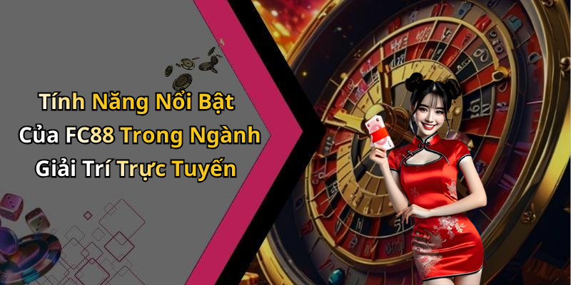 Tính Năng Nổi Bật Của FC88 Trong Ngành Giải Trí Trực Tuyến
