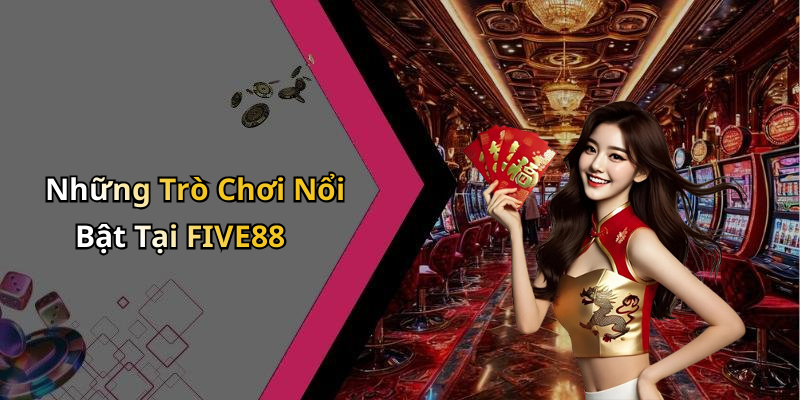 Những Trò Chơi Nổi Bật Tại FIVE88
