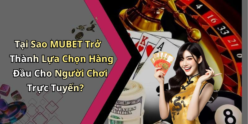 Tại Sao MUBET Trở Thành Lựa Chọn Hàng Đầu Cho Người Chơi Trực Tuyến?