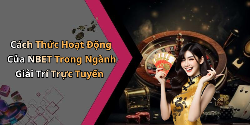 Cách Thức Hoạt Động Của NBET Trong Ngành Giải Trí Trực Tuyến