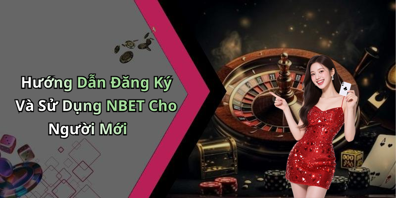 Hướng Dẫn Đăng Ký Và Sử Dụng NBET Cho Người Mới