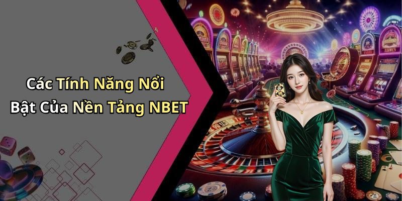 Các Tính Năng Nổi Bật Của Nền Tảng NBET