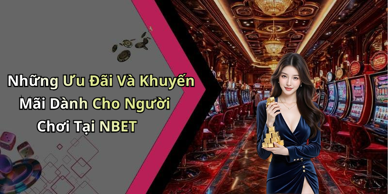 Những Ưu Đãi Và Khuyến Mãi Dành Cho Người Chơi Tại NBET