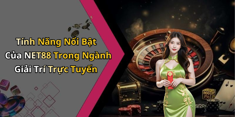 Tính Năng Nổi Bật Của NET88 Trong Ngành Giải Trí Trực Tuyến