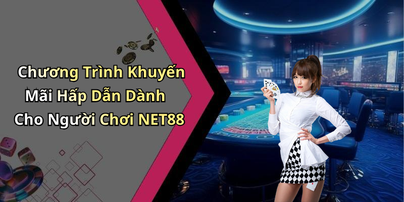 Chương Trình Khuyến Mãi Hấp Dẫn Dành Cho Người Chơi NET88