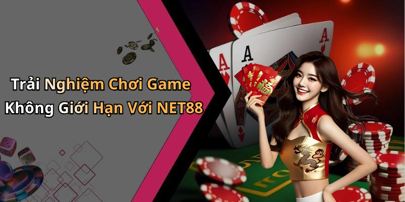 Trải Nghiệm Chơi Game Không Giới Hạn Với NET88