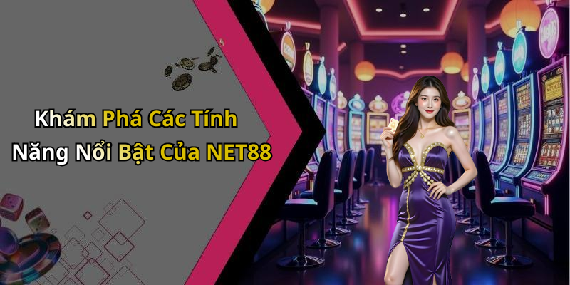 Khám Phá Các Tính Năng Nổi Bật Của NET88