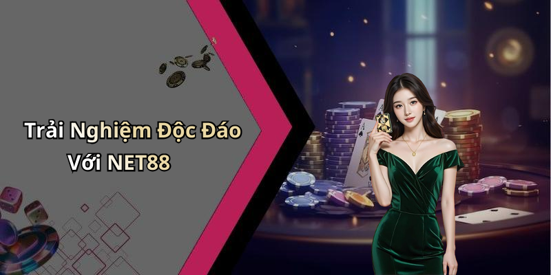 Trải Nghiệm Độc Đáo Với NET88