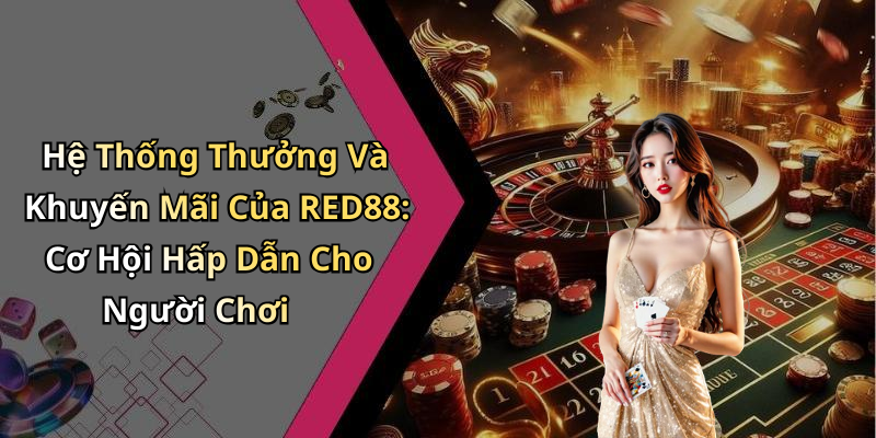 Hệ Thống Thưởng Và Khuyến Mãi Của RED88: Cơ Hội Hấp Dẫn Cho Người Chơi