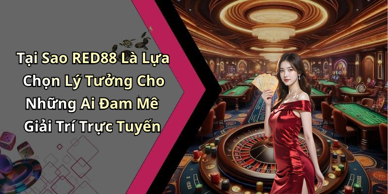 Tại Sao RED88 Là Lựa Chọn Lý Tưởng Cho Những Ai Đam Mê Giải Trí Trực Tuyến