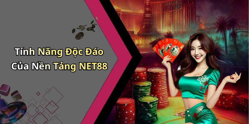Tính Năng Độc Đáo Của Nền Tảng NET88