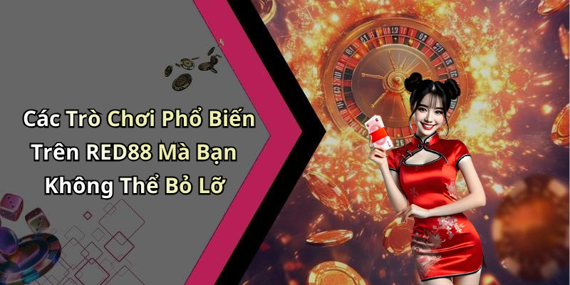 Các Trò Chơi Phổ Biến Trên RED88 Mà Bạn Không Thể Bỏ Lỡ