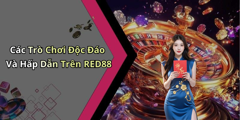 Các Trò Chơi Độc Đáo Và Hấp Dẫn Trên RED88