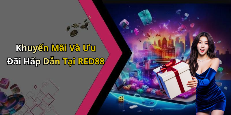 Khuyến Mãi Và Ưu Đãi Hấp Dẫn Tại RED88