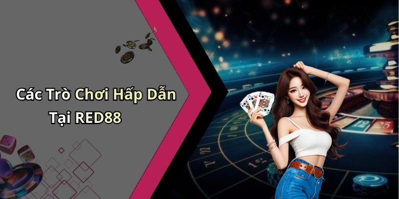 Các Trò Chơi Hấp Dẫn Tại RED88