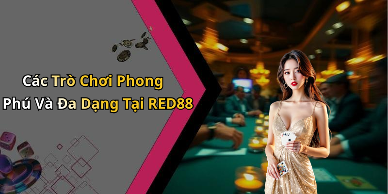 Các Trò Chơi Phong Phú Và Đa Dạng Tại RED88