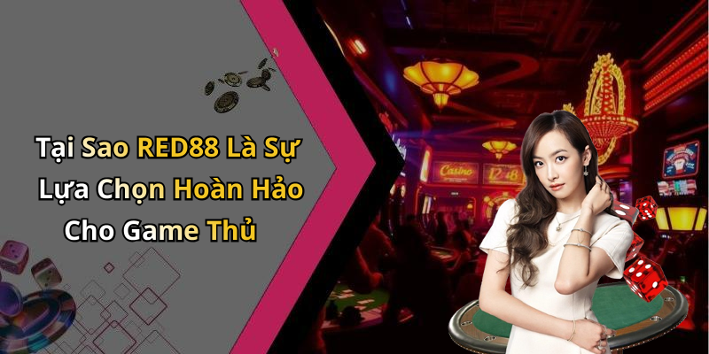 Tại Sao RED88 Là Sự Lựa Chọn Hoàn Hảo Cho Game Thủ