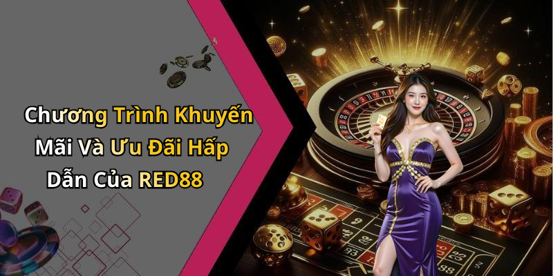 Chương Trình Khuyến Mãi Và Ưu Đãi Hấp Dẫn Của RED88