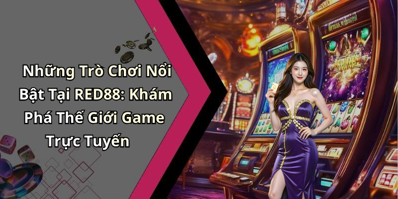 Những Trò Chơi Nổi Bật Tại RED88: Khám Phá Thế Giới Game Trực Tuyến