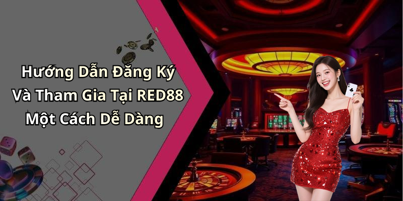 Hướng Dẫn Đăng Ký Và Tham Gia Tại RED88 Một Cách Dễ Dàng