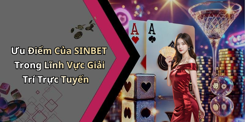 Ưu Điểm Của SINBET Trong Lĩnh Vực Giải Trí Trực Tuyến