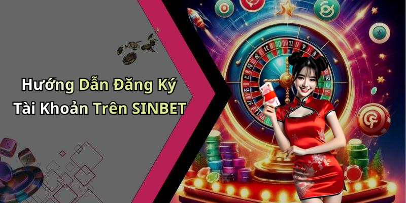 Hướng Dẫn Đăng Ký Tài Khoản Trên SINBET