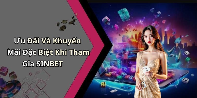 Ưu Đãi Và Khuyến Mãi Đặc Biệt Khi Tham Gia SINBET