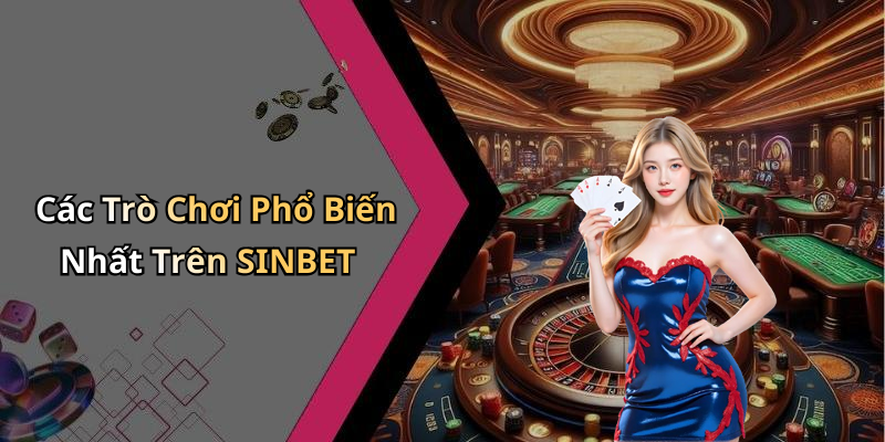 Các Trò Chơi Phổ Biến Nhất Trên SINBET