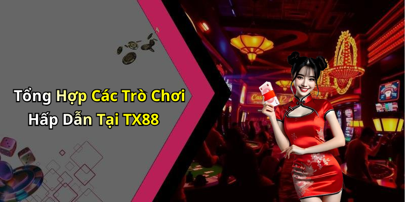 Tổng Hợp Các Trò Chơi Hấp Dẫn Tại TX88