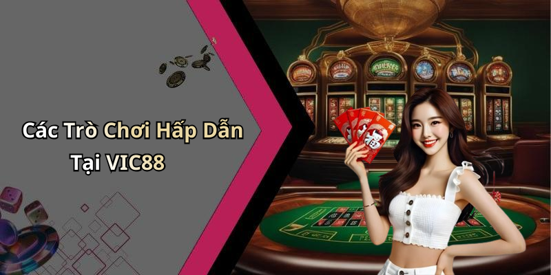 Các Trò Chơi Hấp Dẫn Tại VIC88