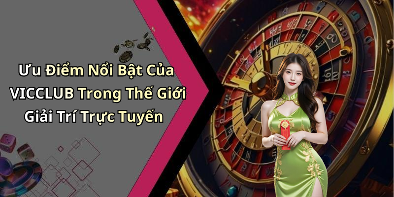 Ưu Điểm Nổi Bật Của VICCLUB Trong Thế Giới Giải Trí Trực Tuyến