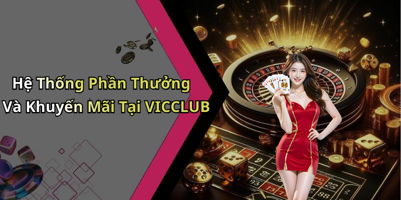 Hệ Thống Phần Thưởng Và Khuyến Mãi Tại VICCLUB