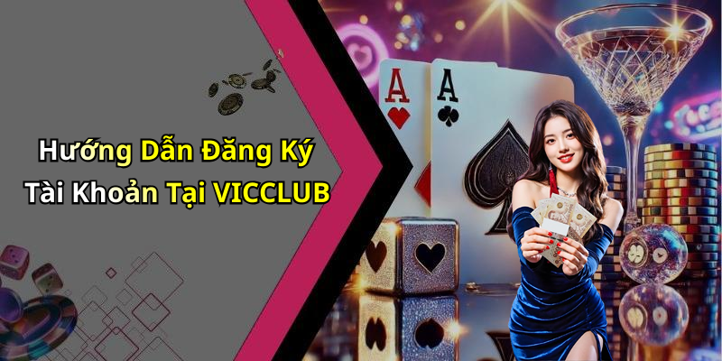 Hướng Dẫn Đăng Ký Tài Khoản Tại VICCLUB