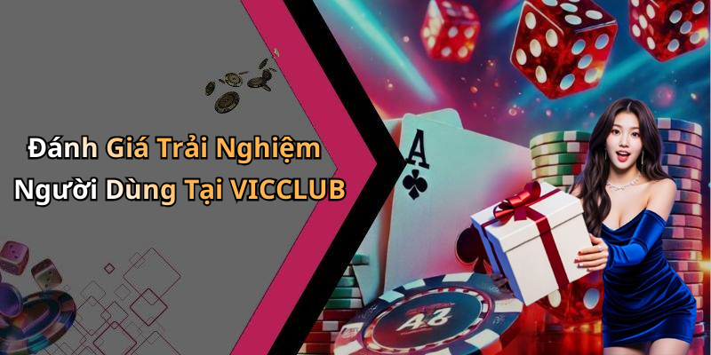 Đánh Giá Trải Nghiệm Người Dùng Tại VICCLUB