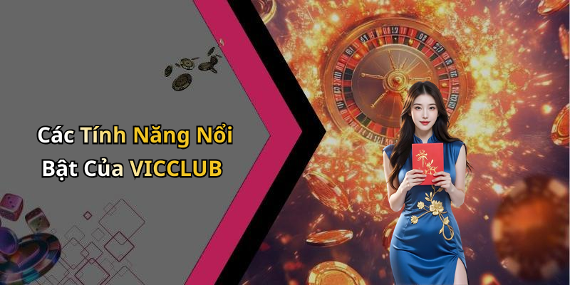 Các Tính Năng Nổi Bật Của VICCLUB