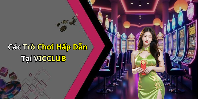 Các Trò Chơi Hấp Dẫn Tại VICCLUB