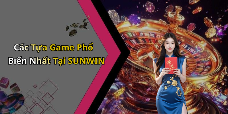 Các Tựa Game Phổ Biến Nhất Tại SUNWIN