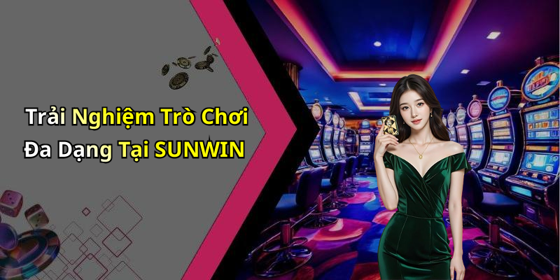 Trải Nghiệm Trò Chơi Đa Dạng Tại SUNWIN
