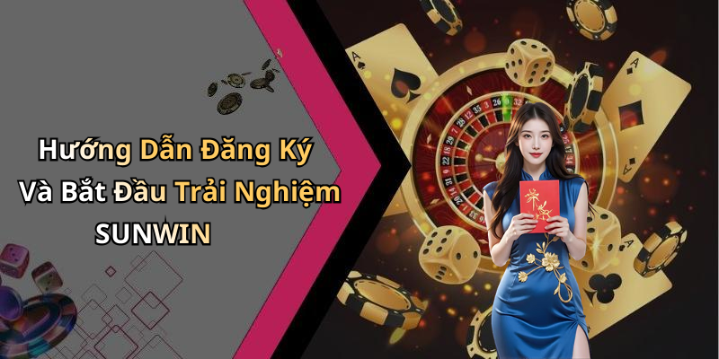 Hướng Dẫn Đăng Ký Và Bắt Đầu Trải Nghiệm SUNWIN