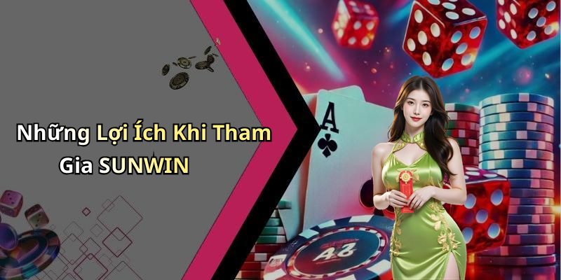 Những Lợi Ích Khi Tham Gia SUNWIN