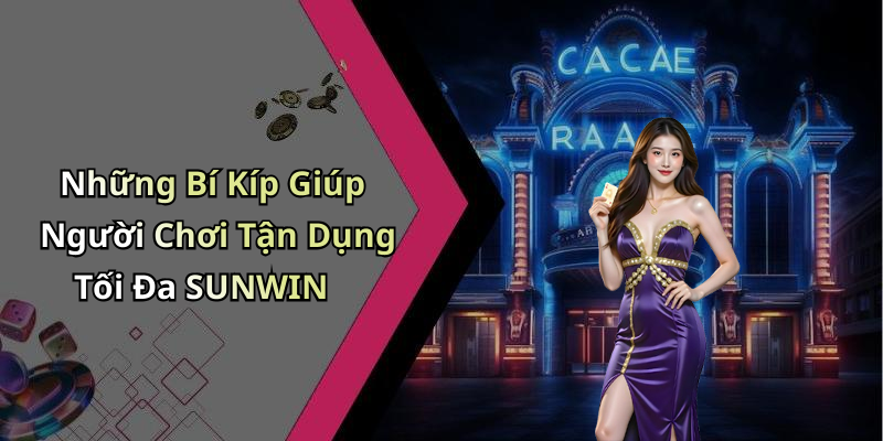 Những Bí Kíp Giúp Người Chơi Tận Dụng Tối Đa SUNWIN