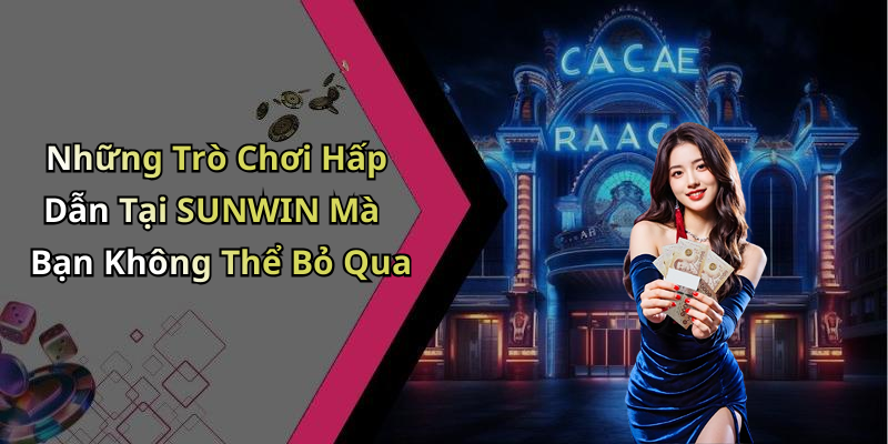Những Trò Chơi Hấp Dẫn Tại SUNWIN Mà Bạn Không Thể Bỏ Qua