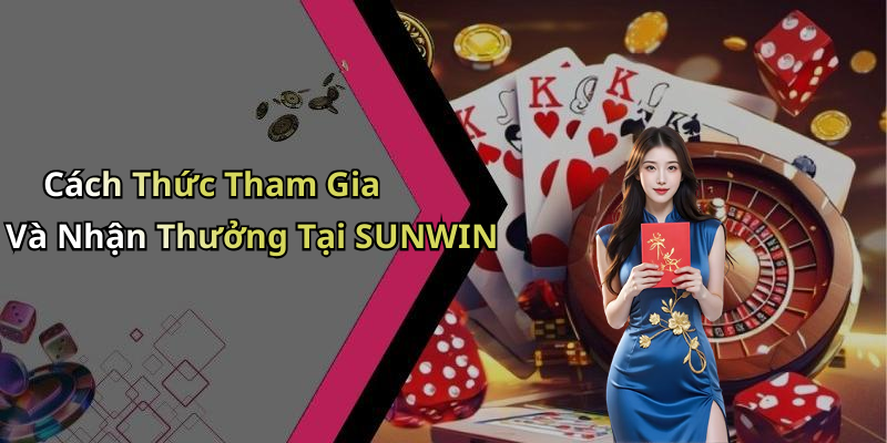 Cách Thức Tham Gia Và Nhận Thưởng Tại SUNWIN