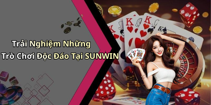 Trải Nghiệm Những Trò Chơi Độc Đáo Tại SUNWIN