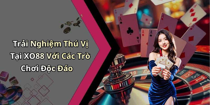 Trải Nghiệm Thú Vị Tại XO88 Với Các Trò Chơi Độc Đáo
