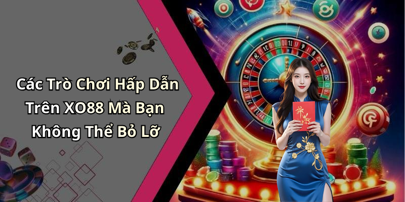 Các Trò Chơi Hấp Dẫn Trên XO88 Mà Bạn Không Thể Bỏ Lỡ