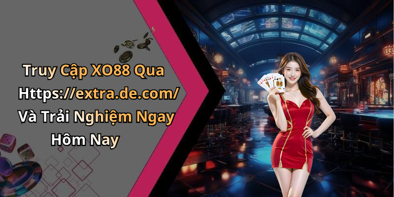 Truy Cập XO88 Qua Https://extra.de.com/ Và Trải Nghiệm Ngay Hôm Nay