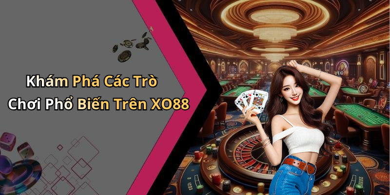 Khám Phá Các Trò Chơi Phổ Biến Trên XO88