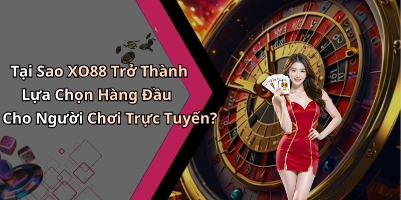 Tại Sao XO88 Trở Thành Lựa Chọn Hàng Đầu Cho Người Chơi Trực Tuyến?