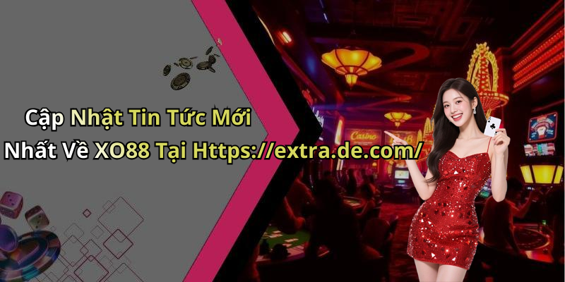 Cập Nhật Tin Tức Mới Nhất Về XO88 Tại Https://extra.de.com/